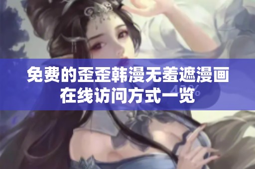免费的歪歪韩漫无羞遮漫画在线访问方式一览