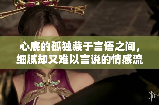 心底的孤独藏于言语之间，细腻却又难以言说的情感流露