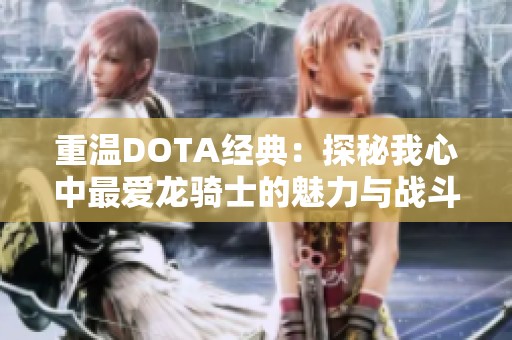 重温DOTA经典：探秘我心中最爱龙骑士的魅力与战斗力
