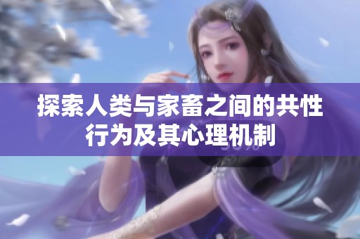 探索人类与家畜之间的共性行为及其心理机制