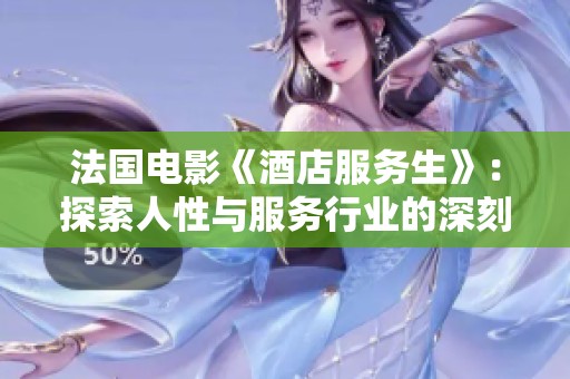 法国电影《酒店服务生》：探索人性与服务行业的深刻内涵