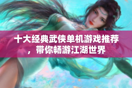 十大经典武侠单机游戏推荐，带你畅游江湖世界