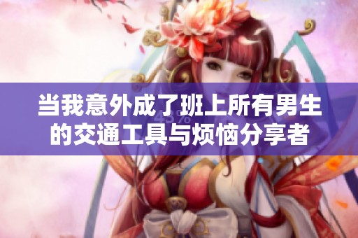 当我意外成了班上所有男生的交通工具与烦恼分享者