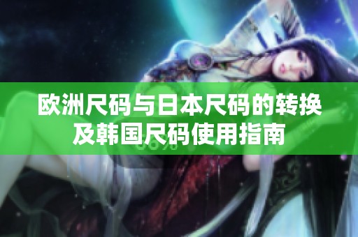 欧洲尺码与日本尺码的转换及韩国尺码使用指南