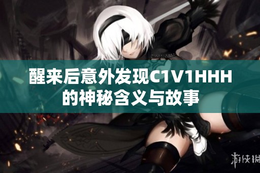 醒来后意外发现C1V1HHH的神秘含义与故事