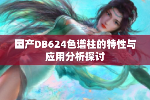 国产DB624色谱柱的特性与应用分析探讨