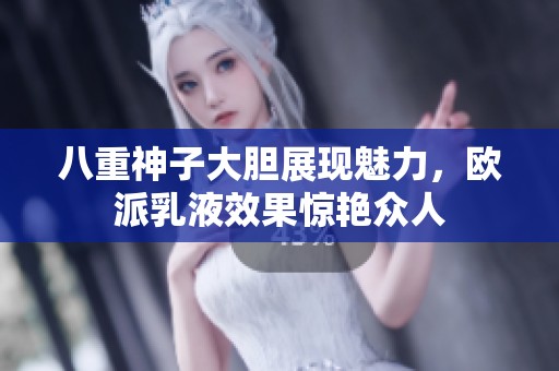 八重神子大胆展现魅力，欧派乳液效果惊艳众人