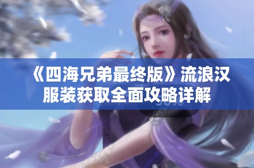 《四海兄弟最终版》流浪汉服装获取全面攻略详解