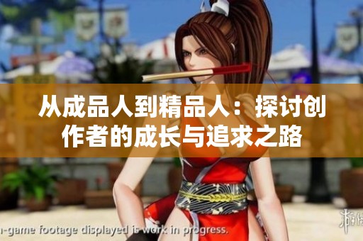 从成品人到精品人：探讨创作者的成长与追求之路