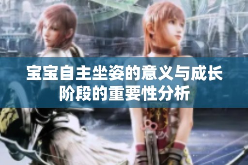 宝宝自主坐姿的意义与成长阶段的重要性分析