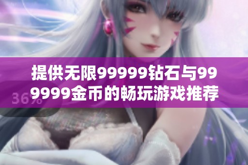 提供无限99999钻石与999999金币的畅玩游戏推荐