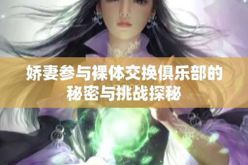 娇妻参与裸体交换俱乐部的秘密与挑战探秘