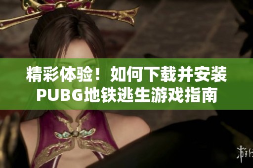 精彩体验！如何下载并安装PUBG地铁逃生游戏指南