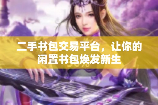 二手书包交易平台，让你的闲置书包焕发新生