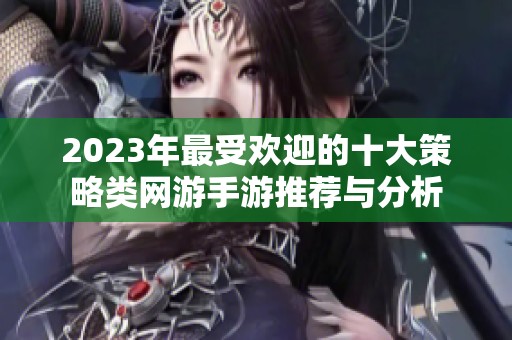 2023年最受欢迎的十大策略类网游手游推荐与分析