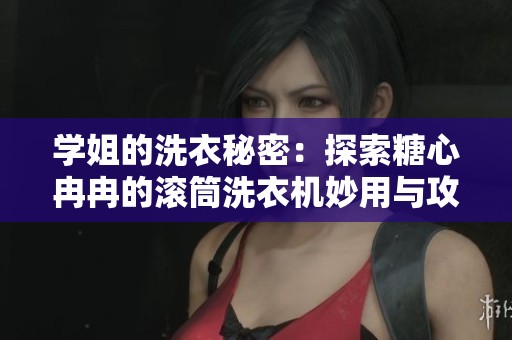 学姐的洗衣秘密：探索糖心冉冉的滚筒洗衣机妙用与攻略
