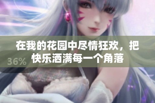 在我的花园中尽情狂欢，把快乐洒满每一个角落