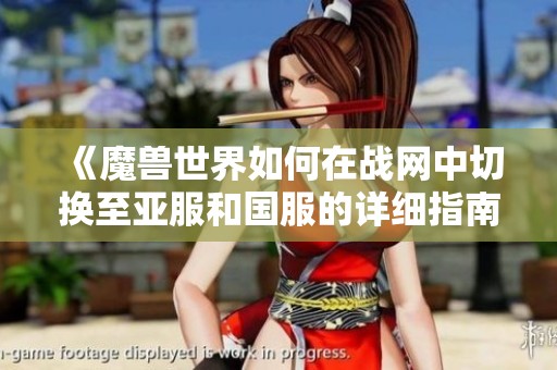 《魔兽世界如何在战网中切换至亚服和国服的详细指南》