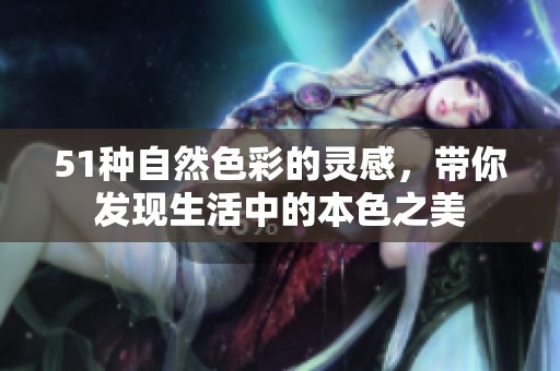 51种自然色彩的灵感，带你发现生活中的本色之美