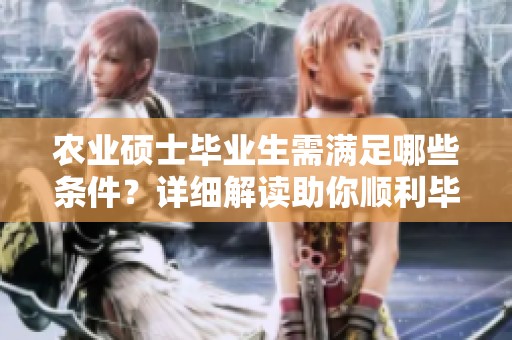 农业硕士毕业生需满足哪些条件？详细解读助你顺利毕业