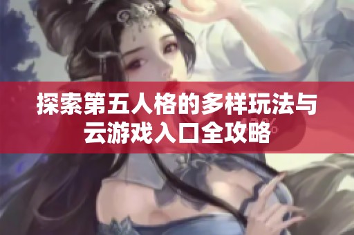 探索第五人格的多样玩法与云游戏入口全攻略