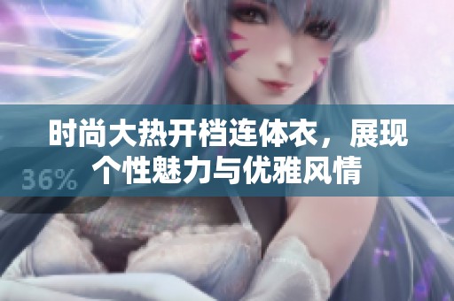 时尚大热开档连体衣，展现个性魅力与优雅风情