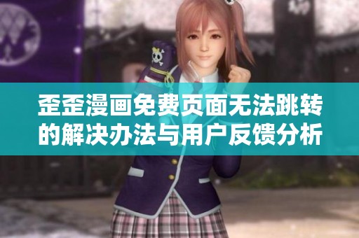 歪歪漫画免费页面无法跳转的解决办法与用户反馈分析