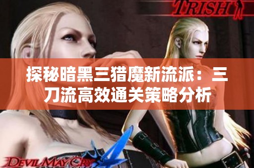 探秘暗黑三猎魔新流派：三刀流高效通关策略分析