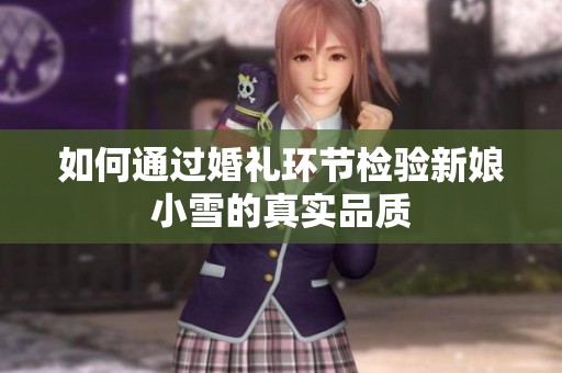 如何通过婚礼环节检验新娘小雪的真实品质