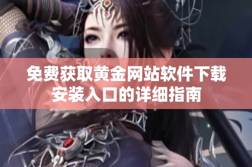 免费获取黄金网站软件下载安装入口的详细指南