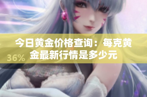 今日黄金价格查询：每克黄金最新行情是多少元