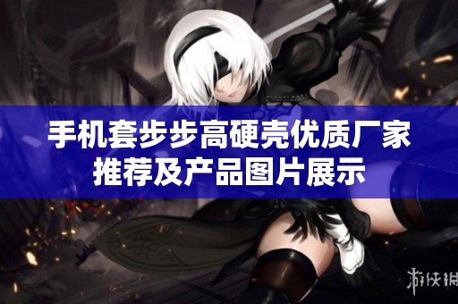 手机套步步高硬壳优质厂家推荐及产品图片展示