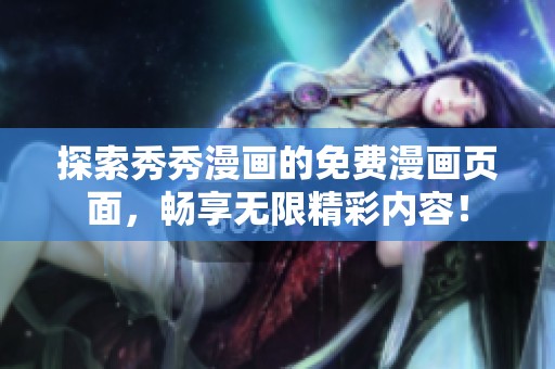 探索秀秀漫画的免费漫画页面，畅享无限精彩内容！