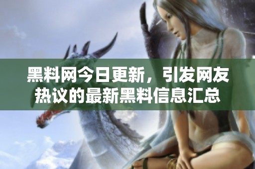 黑料网今日更新，引发网友热议的最新黑料信息汇总