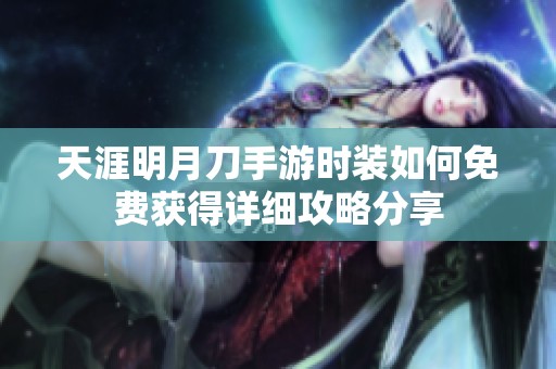天涯明月刀手游时装如何免费获得详细攻略分享