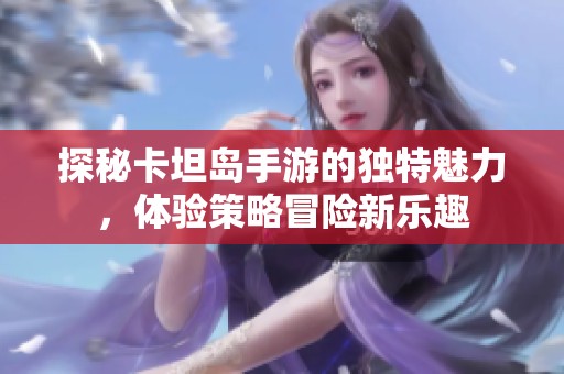 探秘卡坦岛手游的独特魅力，体验策略冒险新乐趣