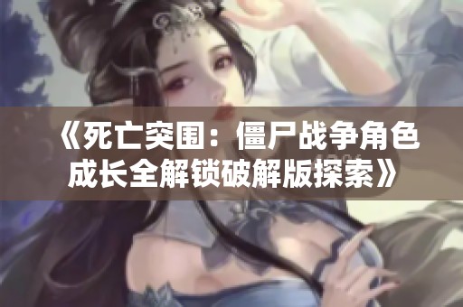 《死亡突围：僵尸战争角色成长全解锁破解版探索》