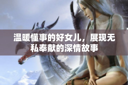 温暖懂事的好女儿，展现无私奉献的深情故事