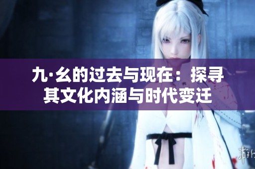 九·幺的过去与现在：探寻其文化内涵与时代变迁