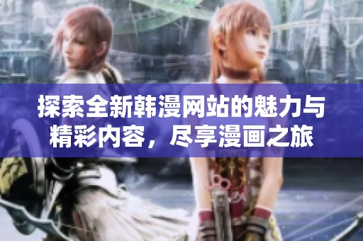 探索全新韩漫网站的魅力与精彩内容，尽享漫画之旅