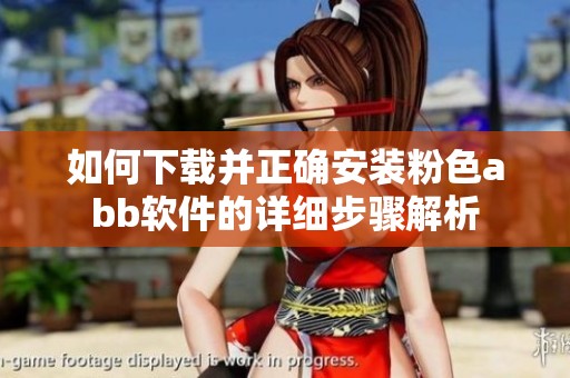 如何下载并正确安装粉色abb软件的详细步骤解析