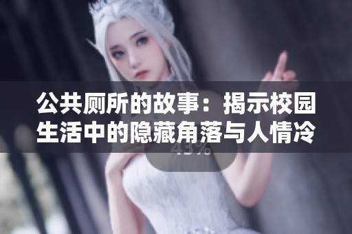 公共厕所的故事：揭示校园生活中的隐藏角落与人情冷暖