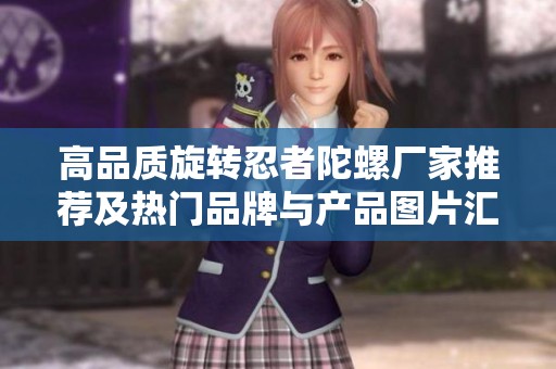 高品质旋转忍者陀螺厂家推荐及热门品牌与产品图片汇总