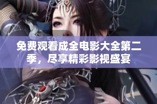 免费观看成全电影大全第二季，尽享精彩影视盛宴