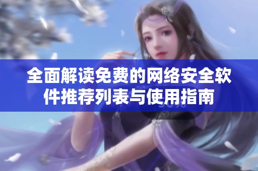 全面解读免费的网络安全软件推荐列表与使用指南