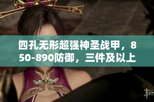 四孔无形超强神圣战甲，850-890防御，三件及以上更具优势