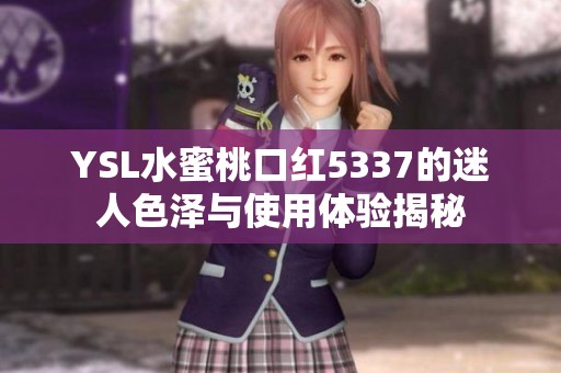 YSL水蜜桃口红5337的迷人色泽与使用体验揭秘