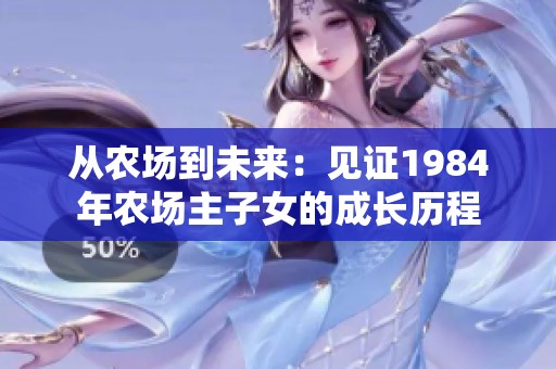 从农场到未来：见证1984年农场主子女的成长历程