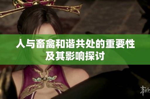 人与畜禽和谐共处的重要性及其影响探讨