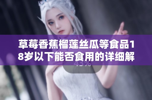 草莓香蕉榴莲丝瓜等食品18岁以下能否食用的详细解读